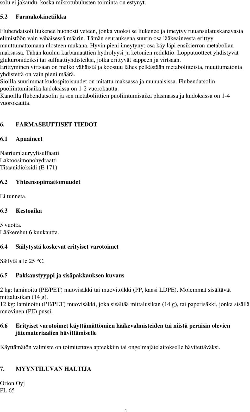 Tämän seurauksena suurin osa lääkeaineesta erittyy muuttumattomana ulosteen mukana. Hyvin pieni imeytynyt osa käy läpi ensikierron metabolian maksassa.