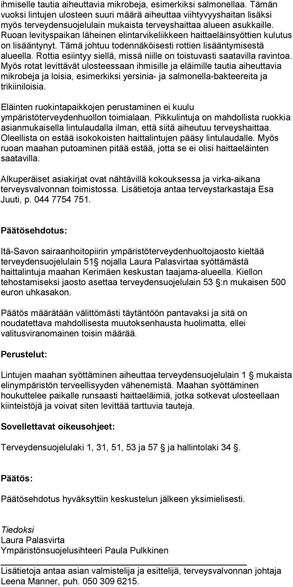 Ruoan levityspaikan läheinen elintarvikeliikkeen haittaeläinsyöttien kulutus on lisääntynyt. Tämä johtuu todennäköisesti rottien lisääntymisestä alueella.