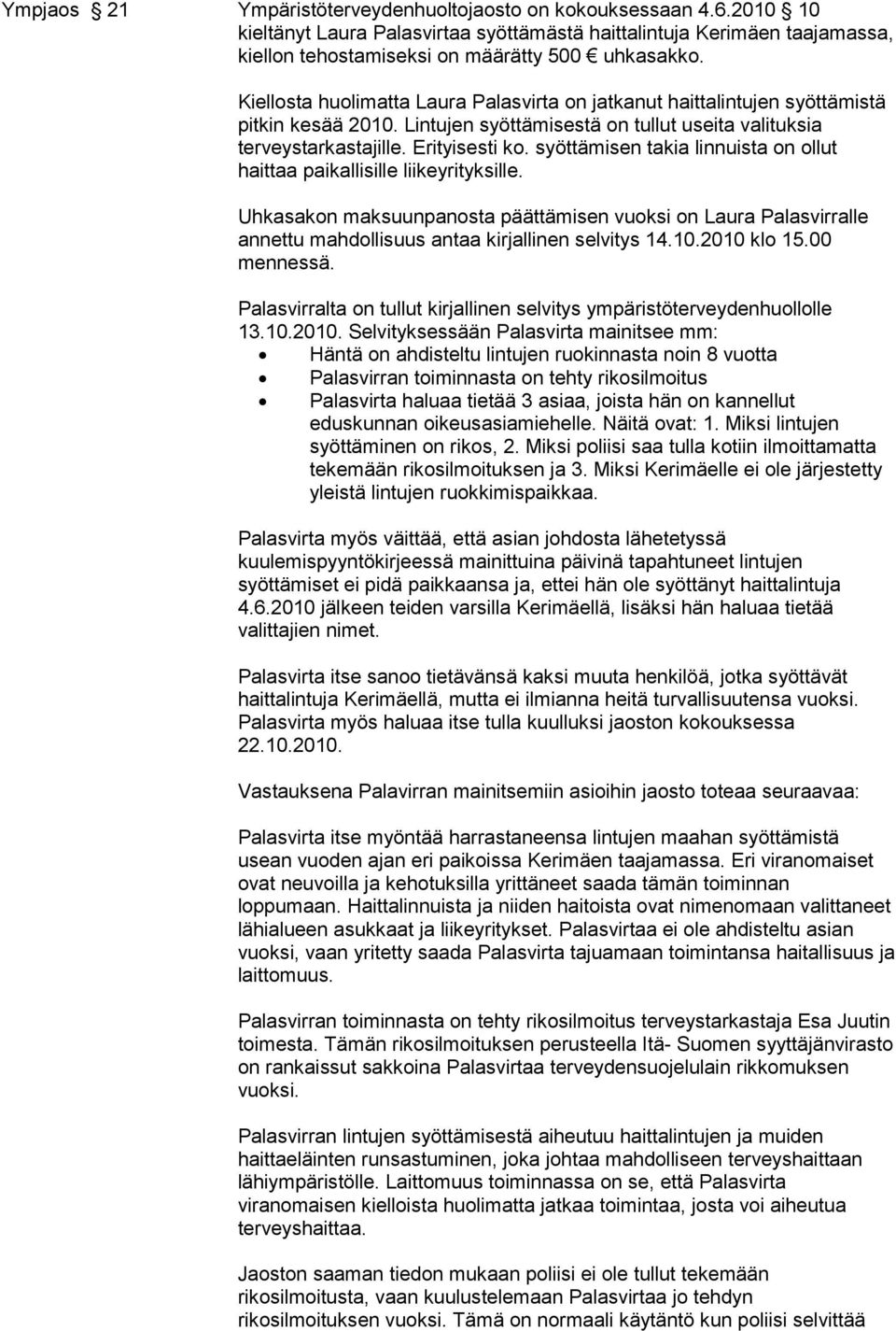 syöttämisen takia linnuista on ollut haittaa paikallisille liikeyrityksille. Uhkasakon maksuunpanosta päättämisen vuoksi on Laura Palasvirralle annettu mahdollisuus antaa kirjallinen selvitys 14.10.