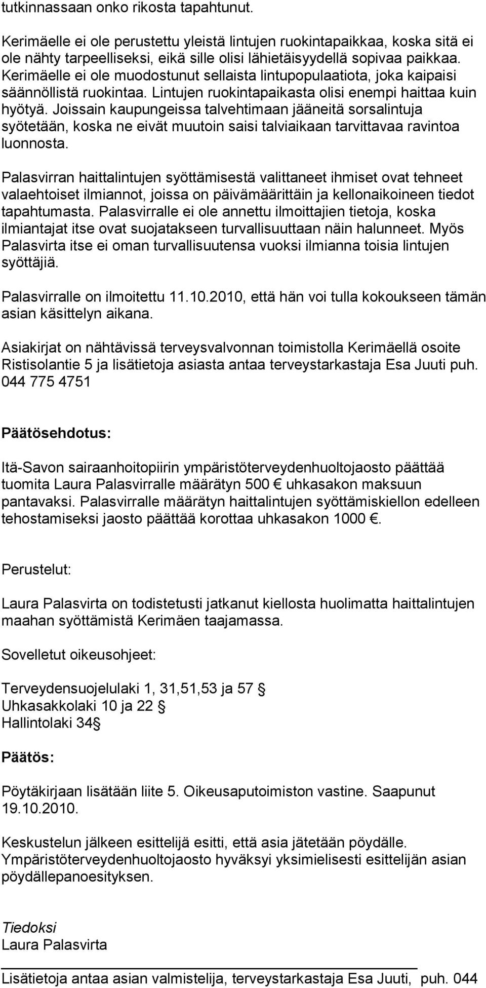 Joissain kaupungeissa talvehtimaan jääneitä sorsalintuja syötetään, koska ne eivät muutoin saisi talviaikaan tarvittavaa ravintoa luonnosta.