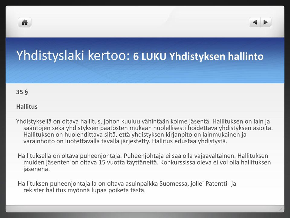 Hallituksen on huolehdittava siitä, että yhdistyksen kirjanpito on lainmukainen ja varainhoito on luotettavalla tavalla järjestetty. Hallitus edustaa yhdistystä.