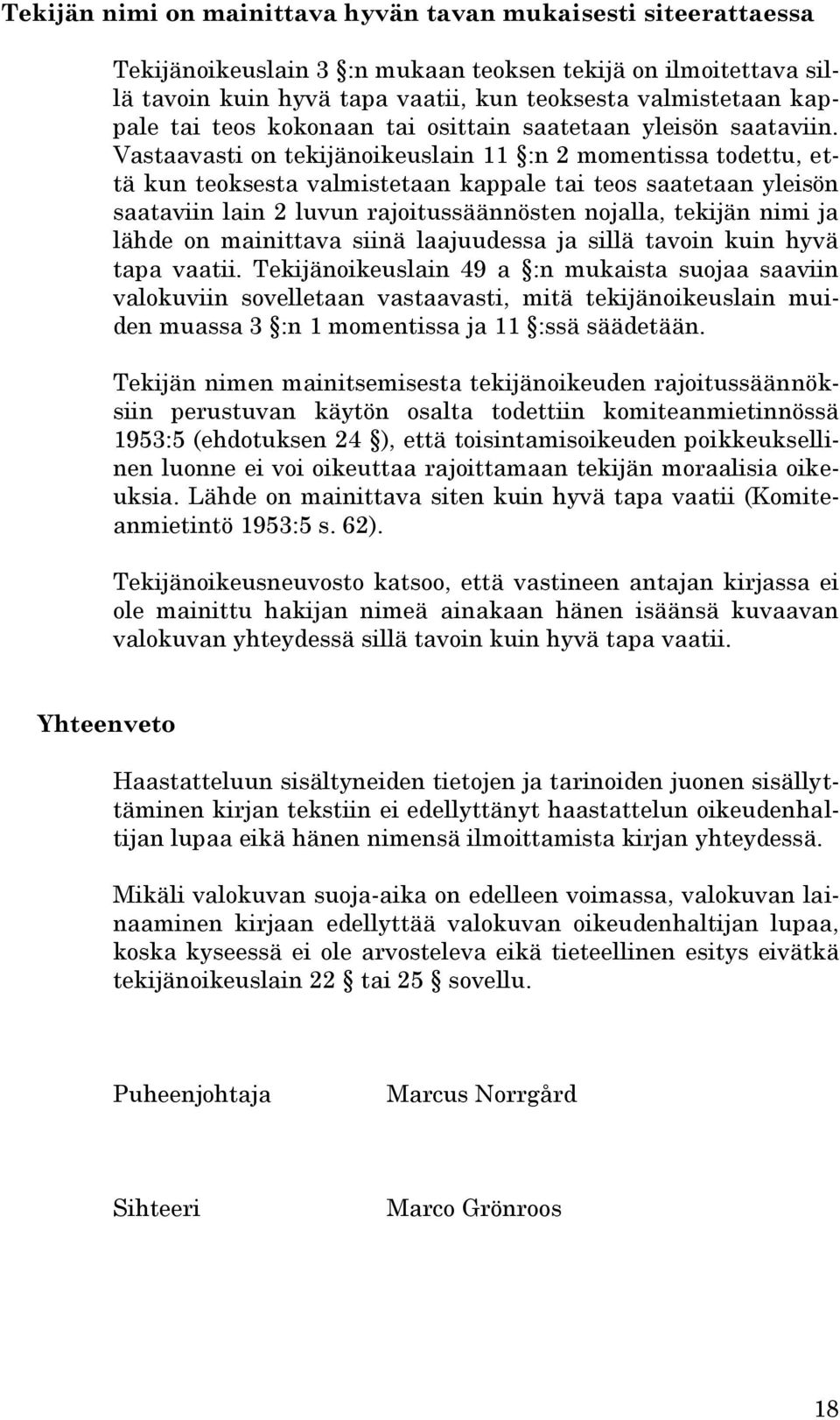 Vastaavasti on tekijänoikeuslain 11 :n 2 momentissa todettu, että kun teoksesta valmistetaan kappale tai teos saatetaan yleisön saataviin lain 2 luvun rajoitussäännösten nojalla, tekijän nimi ja