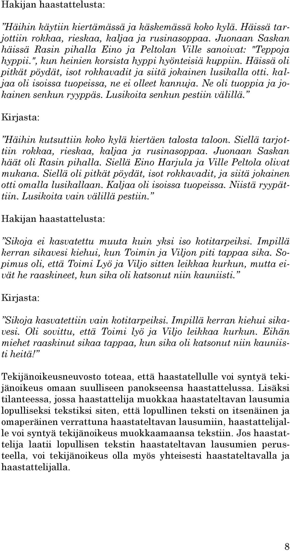 Häissä oli pitkät pöydät, isot rokkavadit ja siitä jokainen lusikalla otti. kaljaa oli isoissa tuopeissa, ne ei olleet kannuja. Ne oli tuoppia ja jokainen senkun ryyppäs.