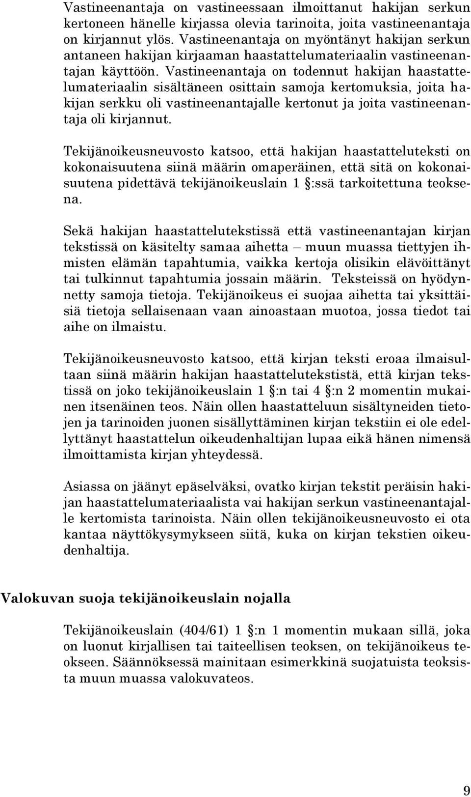 Vastineenantaja on todennut hakijan haastattelumateriaalin sisältäneen osittain samoja kertomuksia, joita hakijan serkku oli vastineenantajalle kertonut ja joita vastineenantaja oli kirjannut.