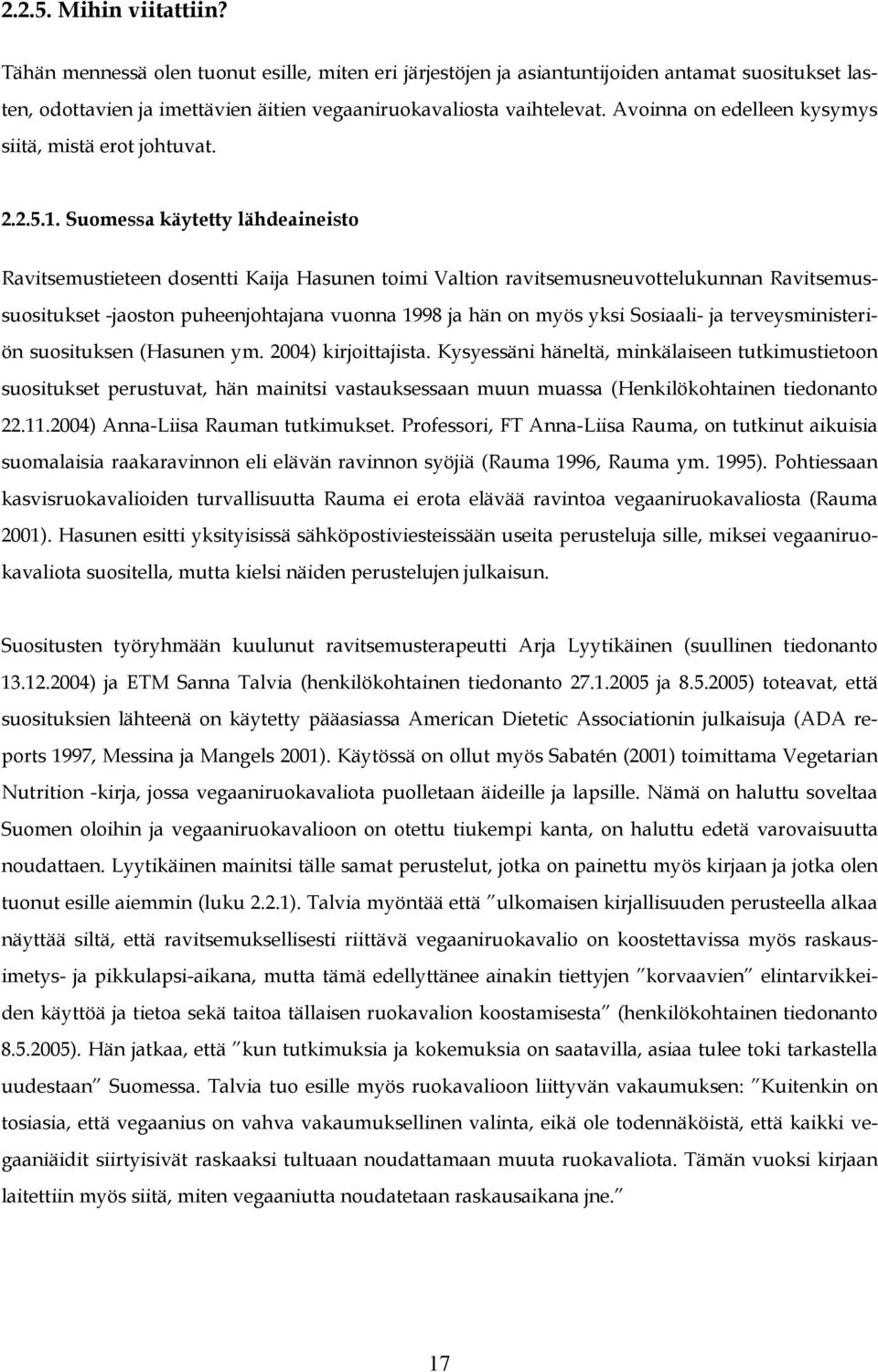 Suomessa käytetty lähdeaineisto Ravitsemustieteen dosentti Kaija Hasunen toimi Valtion ravitsemusneuvottelukunnan Ravitsemussuositukset -jaoston puheenjohtajana vuonna 1998 ja hän on myös yksi