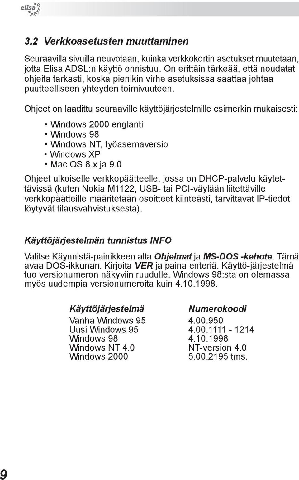 Ohjeet on laadittu seuraaville käyttöjärjestelmille esimerkin mukaisesti: Windows 2000 englanti Windows 98 Windows NT, työasemaversio Windows XP Mac OS 8.x ja 9.