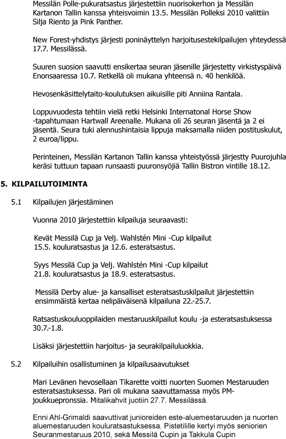 40 henkilöä. Hevosenkäsittelytaito-koulutuksen aikuisille piti Anniina Rantala. Loppuvuodesta tehtiin vielä retki Helsinki Internatonal Horse Show -tapahtumaan Hartwall Areenalle.