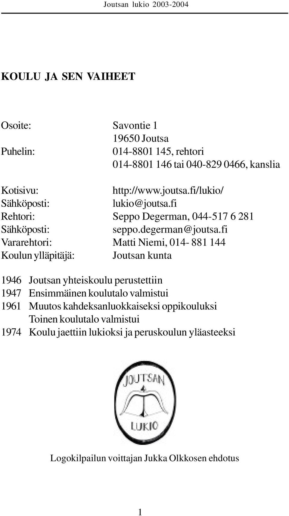fi Vararehtori: Matti Niemi, 014-881 144 Koulun ylläpitäjä: Joutsan kunta 1946 Joutsan yhteiskoulu perustettiin 1947 Ensimmäinen koulutalo