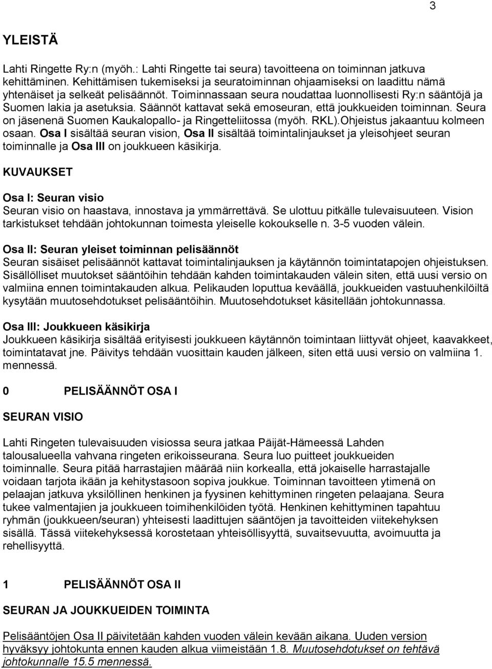 Säännöt kattavat sekä emoseuran, että joukkueiden toiminnan. Seura on jäsenenä Suomen Kaukalopallo- ja Ringetteliitossa (myöh. RKL).Ohjeistus jakaantuu kolmeen osaan.