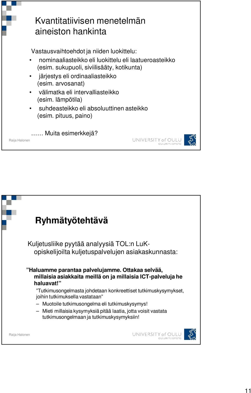 pituus, paino) Muita esimerkkejä? Ryhmätyötehtävä Kuljetusliike pyytää analyysiä TOL:n LuKopiskelijoilta kuljetuspalvelujen asiakaskunnasta: Haluamme parantaa palvelujamme.