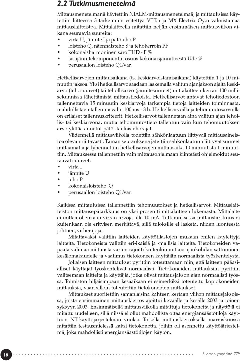 tasajännitekomponentin osuus kokonaisjännitteestä Udc % perusaallon loisteho Q1/var. Hetkellisarvojen mittausaikana (ts. keskiarvoistamisaikana) käytettiin 1 ja 10 minuutin jaksoa.