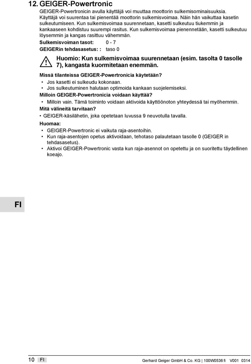Kun sulkemisvoimaa pienennetään, kasetti sulkeutuu löysemmin ja kangas rasittuu vähemmän. Sulkemisvoiman tasot: 0-7 GEGERin tehdasasetus: : taso 0 Huomio: Kun sulkemisvoimaa suurennetaan (esim.