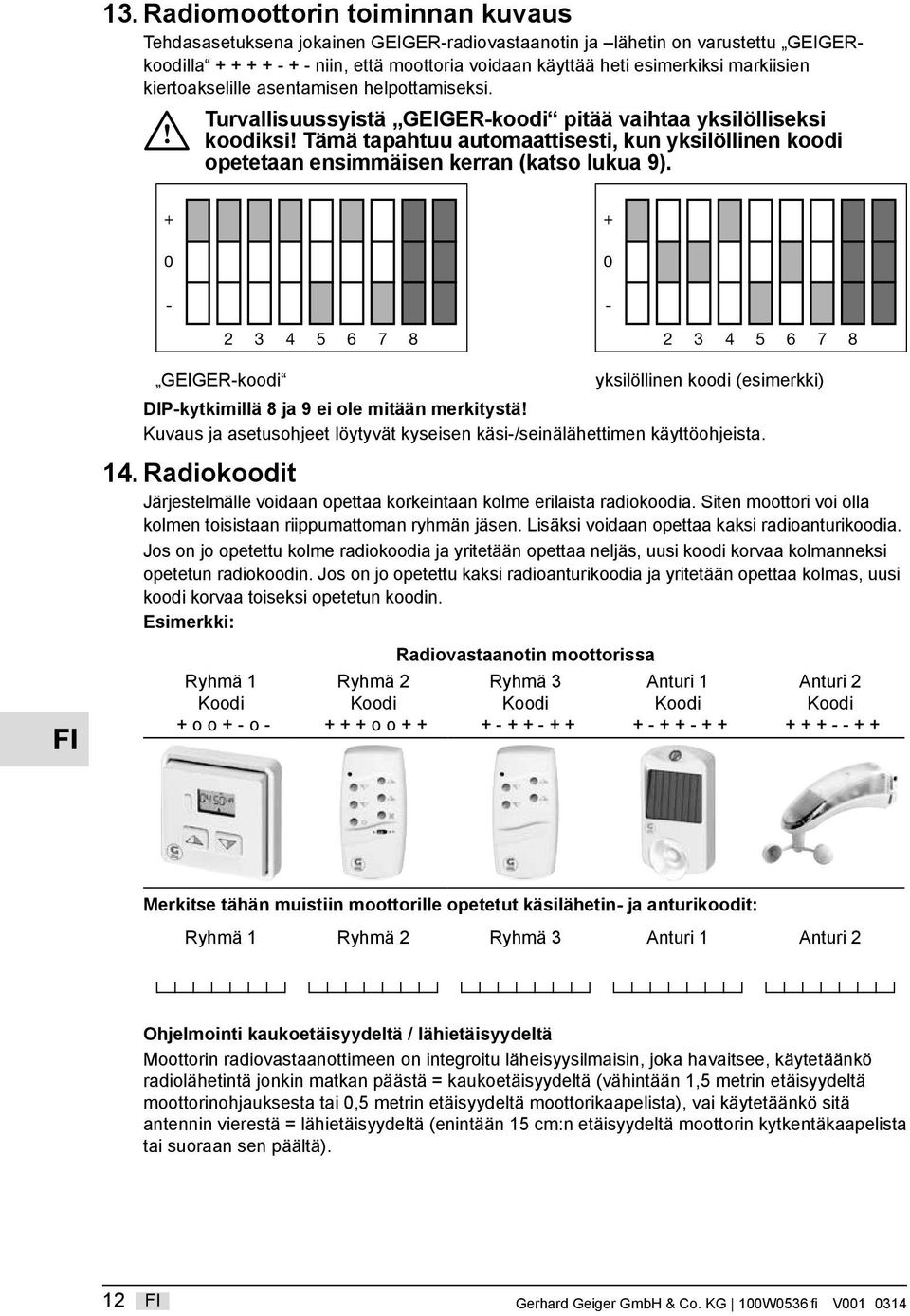 Tämä tapahtuu automaattisesti, kun yksilöllinen koodi opetetaan ensimmäisen kerran (katso lukua 9).