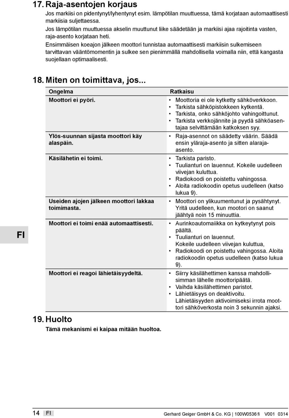 Ensimmäisen koeajon jälkeen moottori tunnistaa automaattisesti markiisin sulkemiseen tarvittavan vääntömomentin ja sulkee sen pienimmällä mahdollisella voimalla niin, että kangasta suojellaan