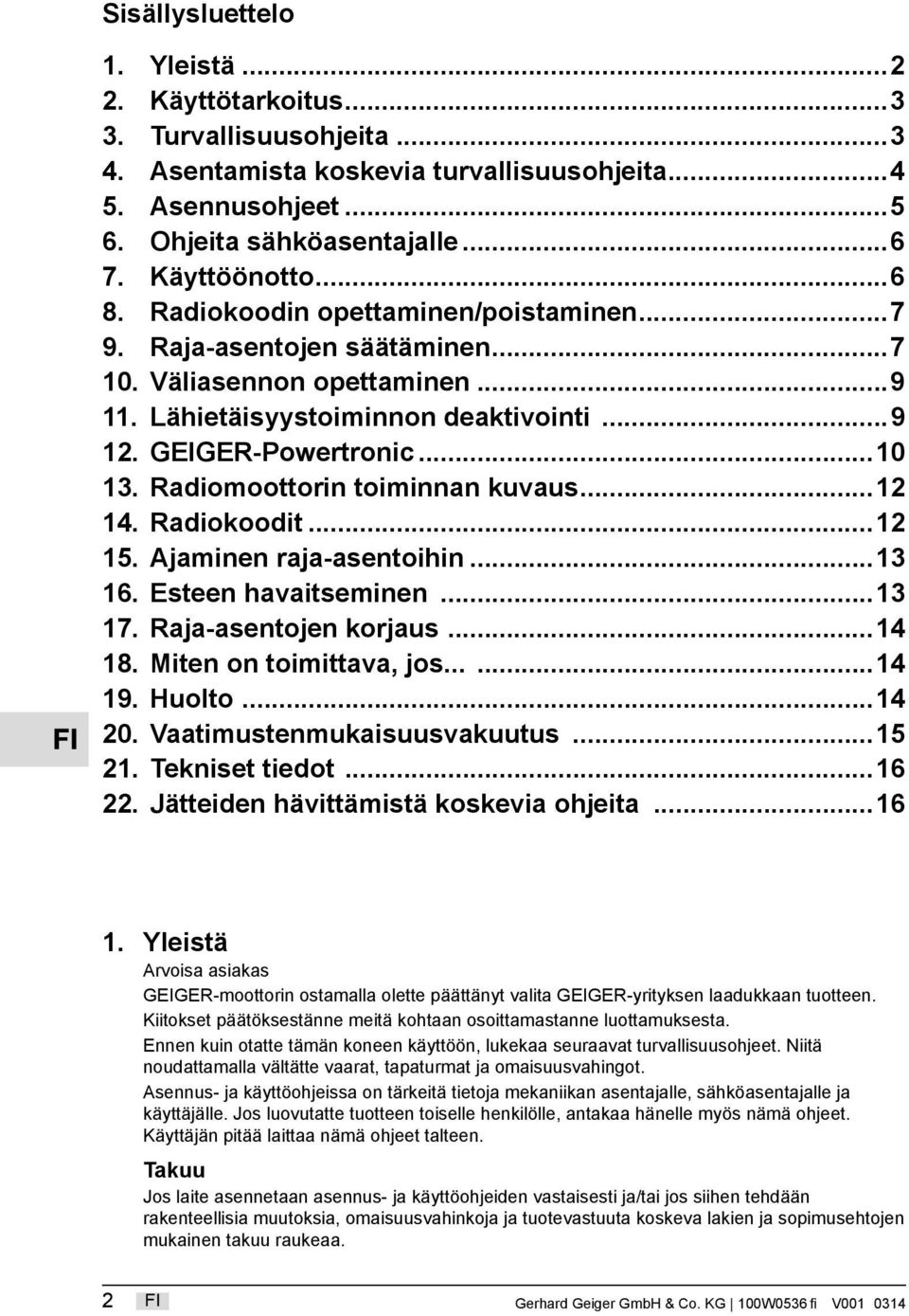 Radiomoottorin toiminnan kuvaus...12 14. Radiokoodit...12 15. Ajaminen raja-asentoihin...13 16. Esteen havaitseminen...13 17. Raja-asentojen korjaus...14 18. Miten on toimittava, jos......14 19.
