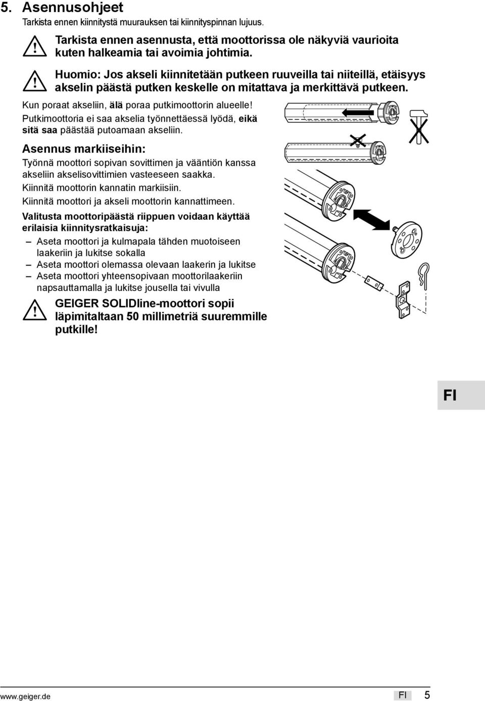 Putkimoottoria ei saa akselia työnnettäessä lyödä, eikä sitä saa päästää putoamaan akseliin.
