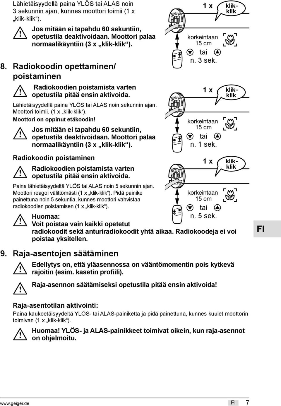 Lähietäisyydellä paina YLÖS tai ALAS noin sekunnin ajan. Moottori toimii. (1 x klik-klik ). Moottori on oppinut etäkoodin! Jos mitään ei tapahdu 60 sekuntiin, opetustila deaktivoidaan.