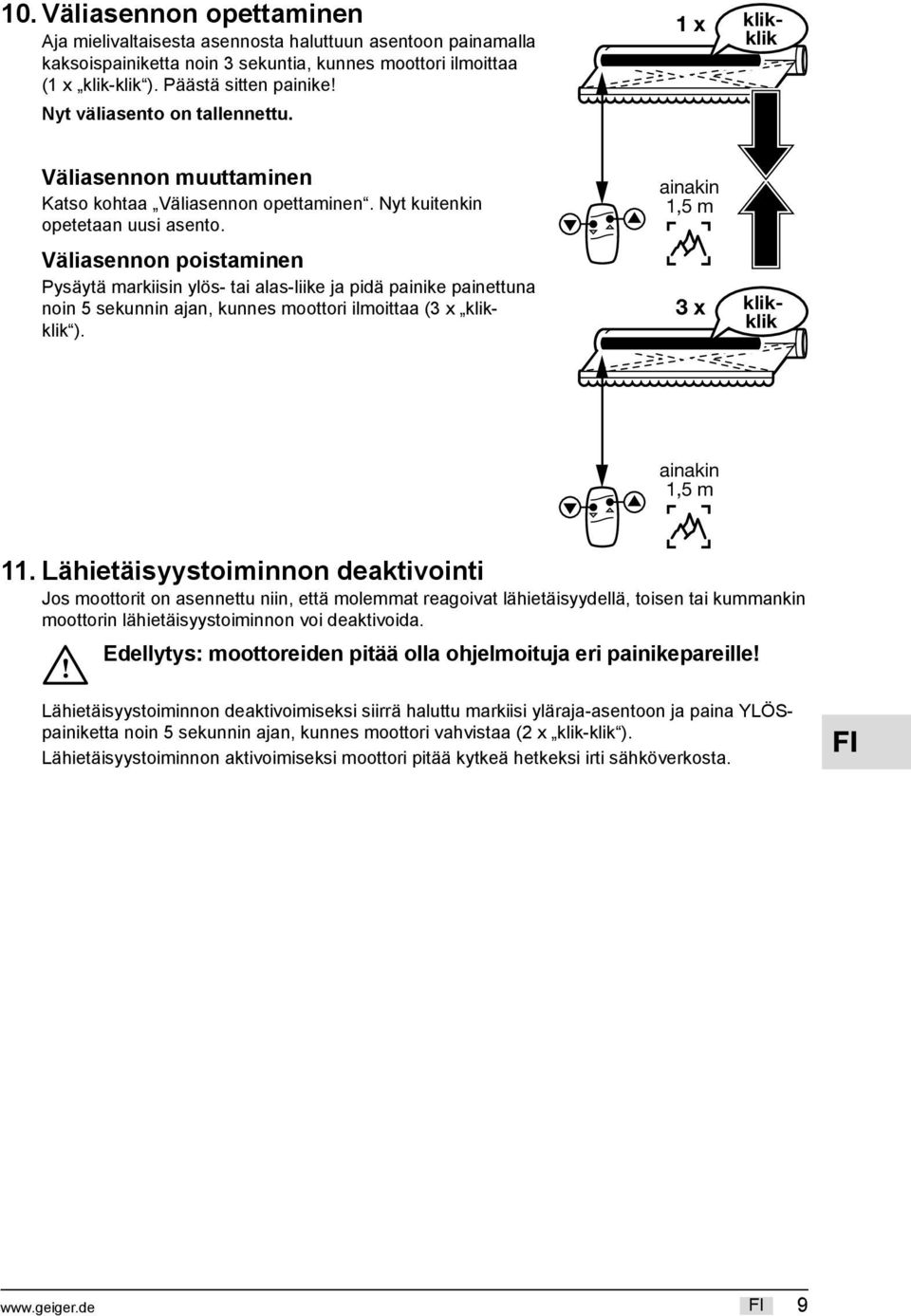 Väliasennon poistaminen Pysäytä markiisin ylös- tai alas-liike ja pidä painike painettuna noin 5 sekunnin ajan, kunnes moottori ilmoittaa (3 x ). ainakin 1,5 m 3 x ainakin 1,5 m 11.
