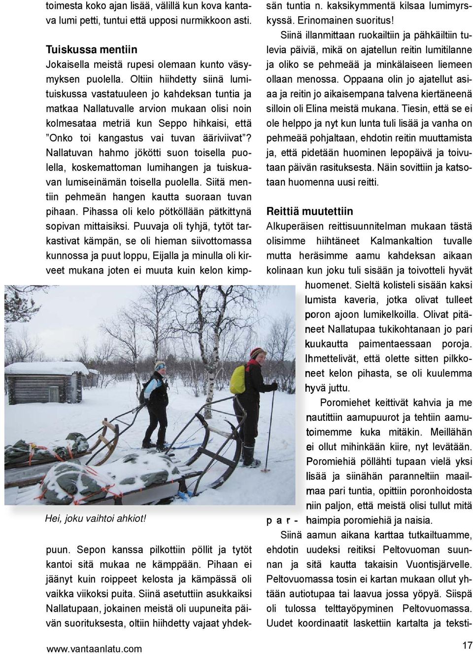 Oltiin hiihdetty siinä lumituiskussa vastatuuleen jo kahdeksan tuntia ja matkaa Nallatuvalle arvion mukaan olisi noin kolmesataa metriä kun Seppo hihkaisi, että Onko toi kangastus vai tuvan