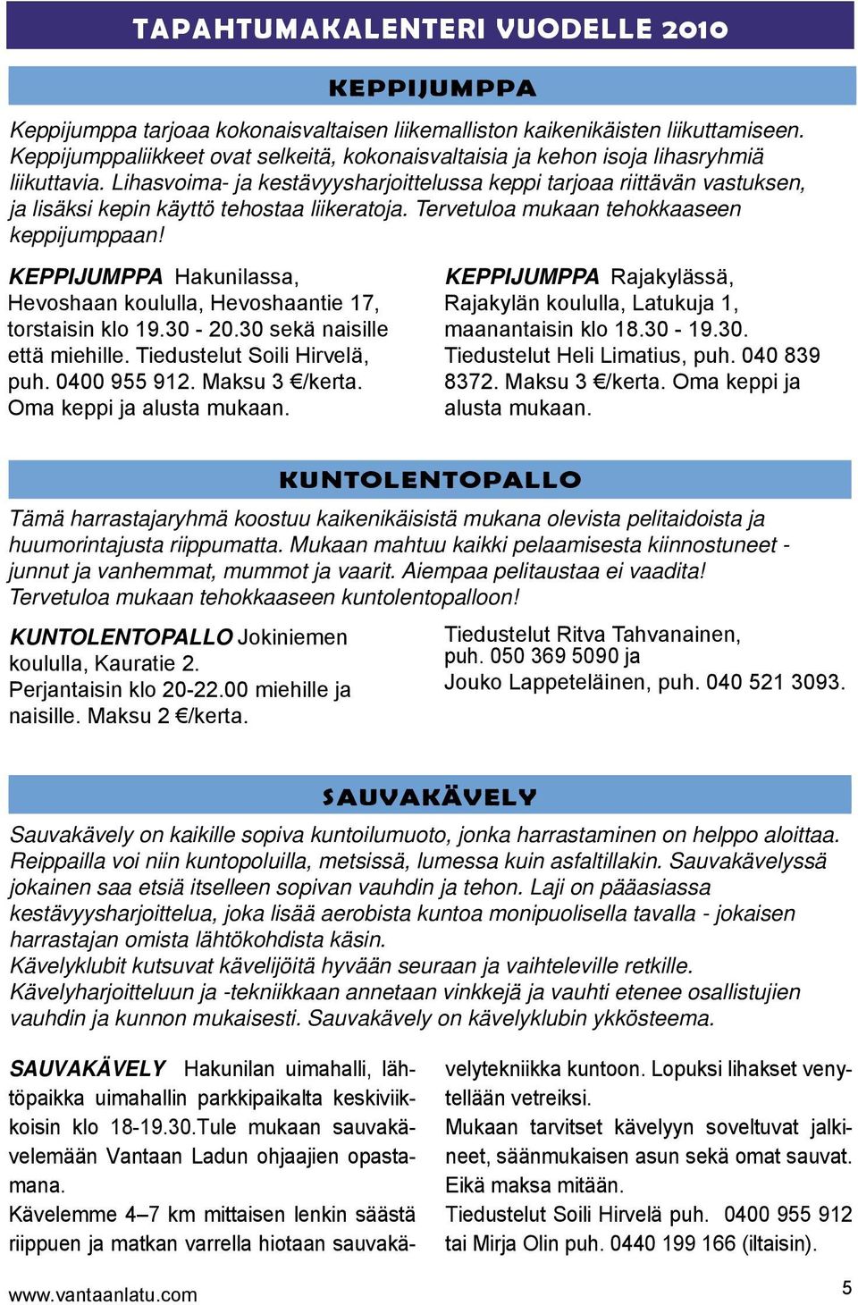 Lihasvoima- ja kestävyysharjoittelussa keppi tarjoaa riittävän vastuksen, ja lisäksi kepin käyttö tehostaa liikeratoja. Tervetuloa mukaan tehokkaaseen keppijumppaan!