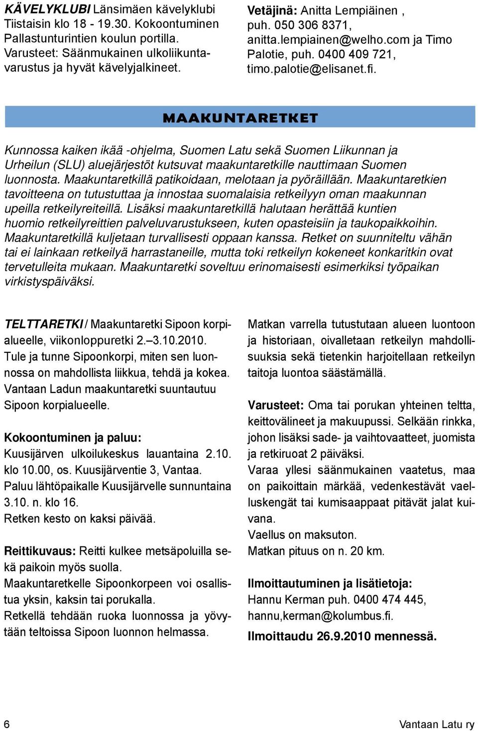 MAAKUNTARETKET Kunnossa kaiken ikää -ohjelma, Suomen Latu sekä Suomen Liikunnan ja Urheilun (SLU) aluejärjestöt kutsuvat maakuntaretkille nauttimaan Suomen luonnosta.