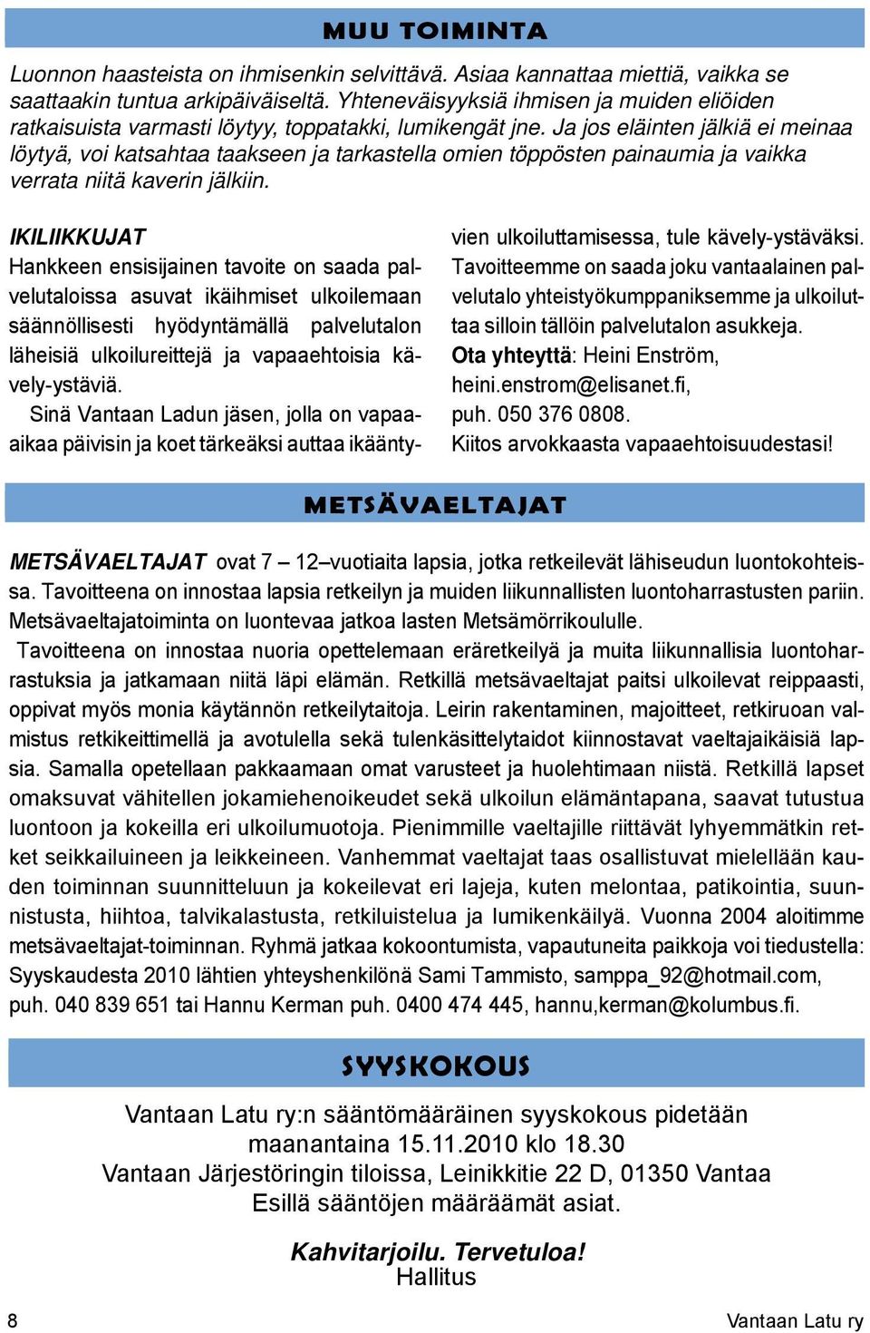 Ja jos eläinten jälkiä ei meinaa löytyä, voi katsahtaa taakseen ja tarkastella omien töppösten painaumia ja vaikka verrata niitä kaverin jälkiin.