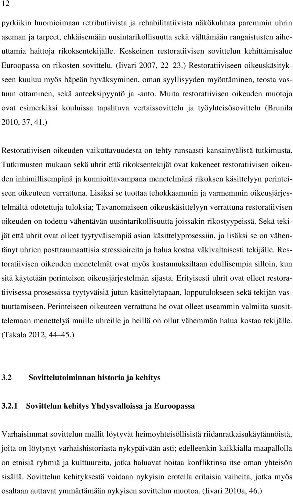 ) Restoratiiviseen oikeuskäsitykseen kuuluu myös häpeän hyväksyminen, oman syyllisyyden myöntäminen, teosta vastuun ottaminen, sekä anteeksipyyntö ja -anto.