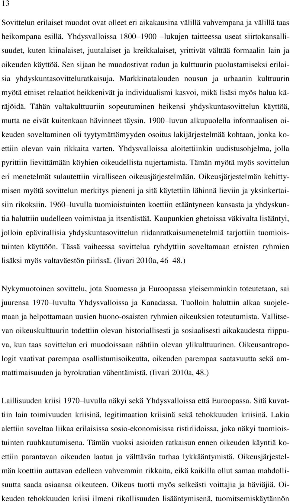 Sen sijaan he muodostivat rodun ja kulttuurin puolustamiseksi erilaisia yhdyskuntasovitteluratkaisuja.