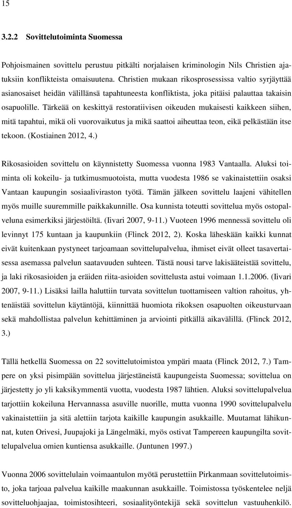 Tärkeää on keskittyä restoratiivisen oikeuden mukaisesti kaikkeen siihen, mitä tapahtui, mikä oli vuorovaikutus ja mikä saattoi aiheuttaa teon, eikä pelkästään itse tekoon. (Kostiainen 2012, 4.