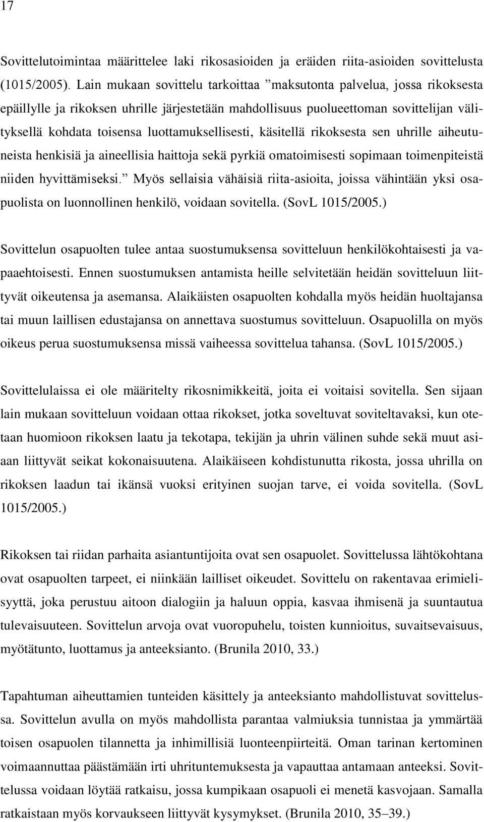luottamuksellisesti, käsitellä rikoksesta sen uhrille aiheutuneista henkisiä ja aineellisia haittoja sekä pyrkiä omatoimisesti sopimaan toimenpiteistä niiden hyvittämiseksi.