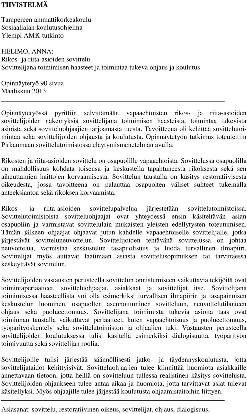 toimintaa tukevista asioista sekä sovitteluohjaajien tarjoamasta tuesta. Tavoitteena oli kehittää sovittelutoimintaa sekä sovittelijoiden ohjausta ja koulutusta.