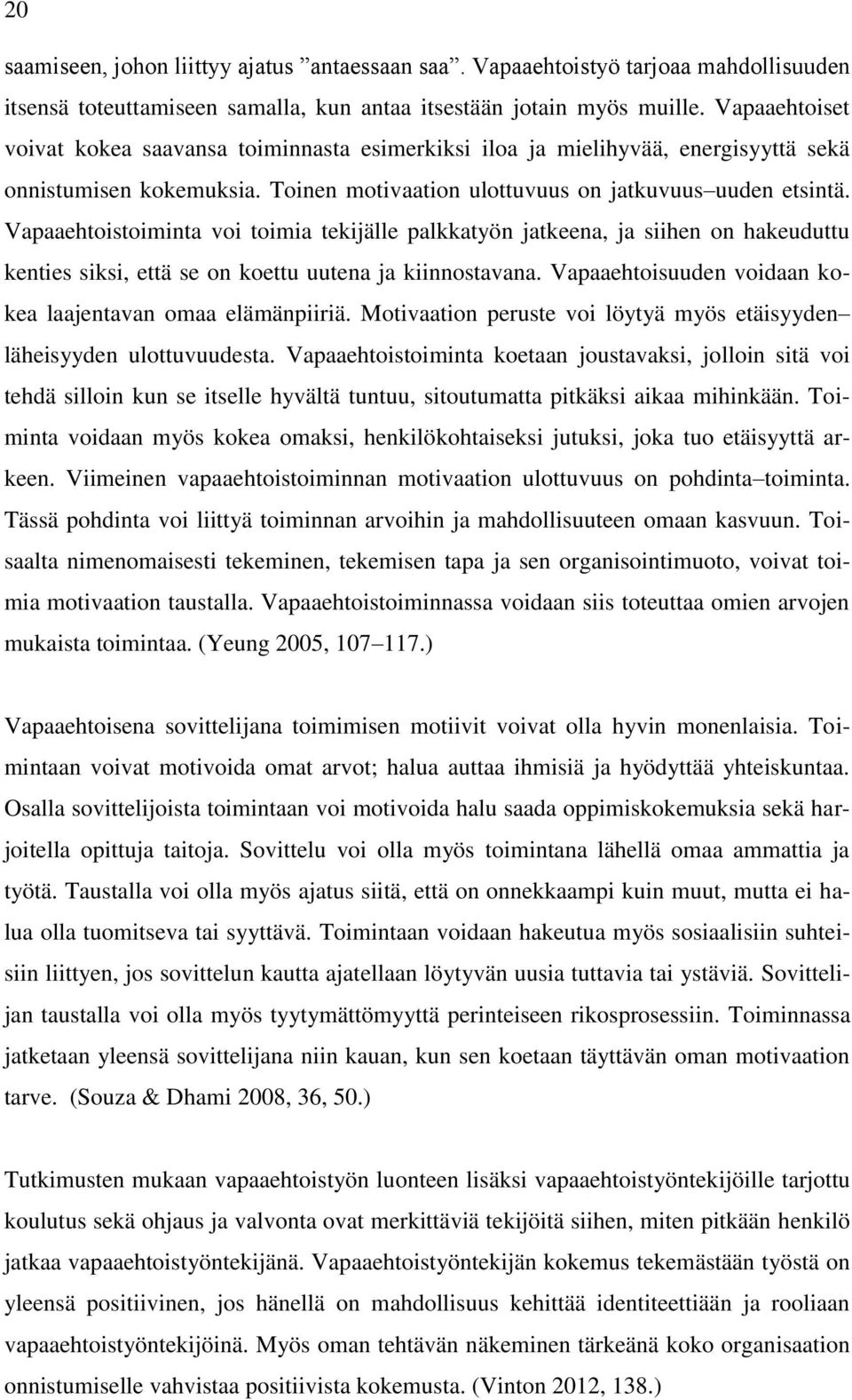 Vapaaehtoistoiminta voi toimia tekijälle palkkatyön jatkeena, ja siihen on hakeuduttu kenties siksi, että se on koettu uutena ja kiinnostavana.