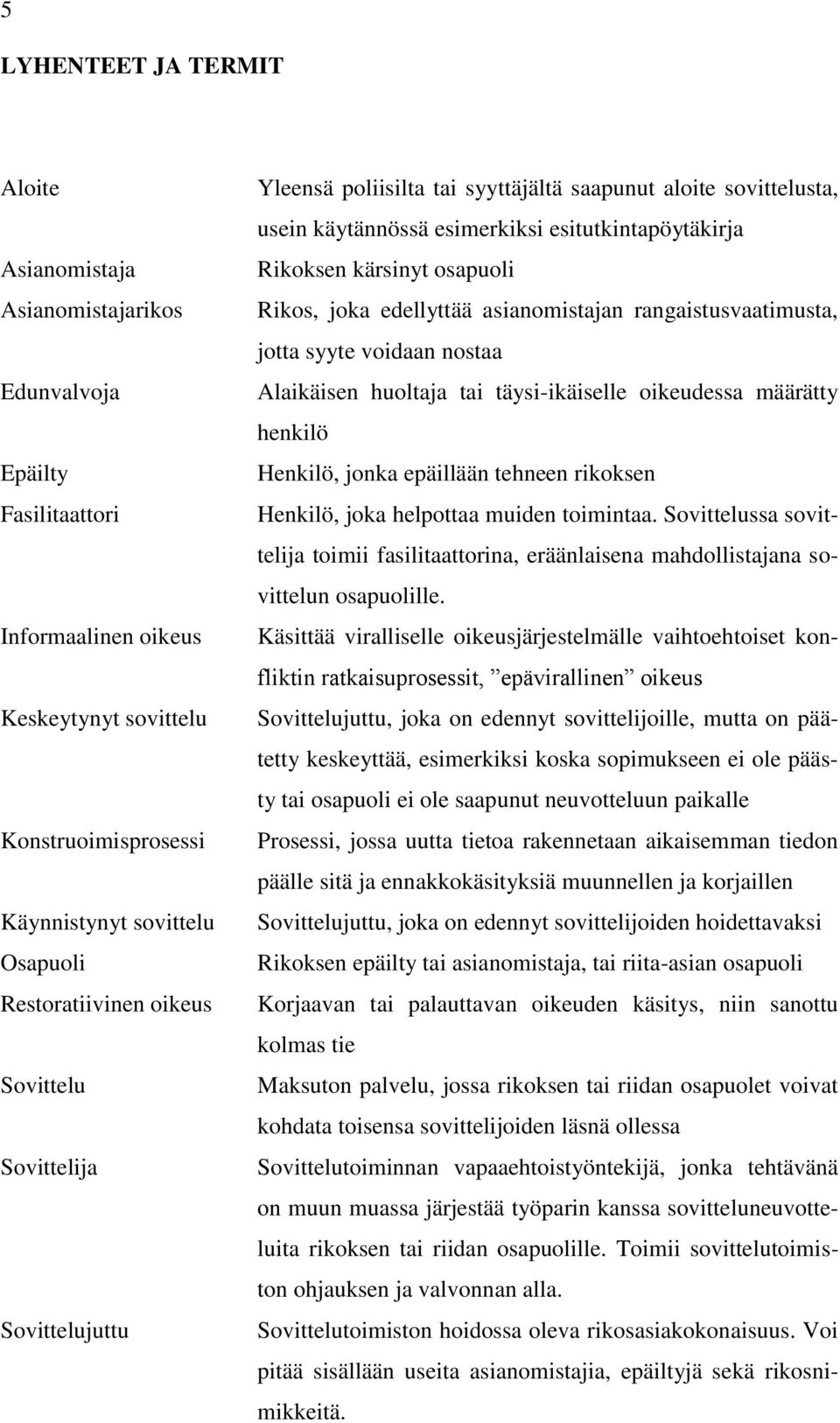 osapuoli Rikos, joka edellyttää asianomistajan rangaistusvaatimusta, jotta syyte voidaan nostaa Alaikäisen huoltaja tai täysi-ikäiselle oikeudessa määrätty henkilö Henkilö, jonka epäillään tehneen