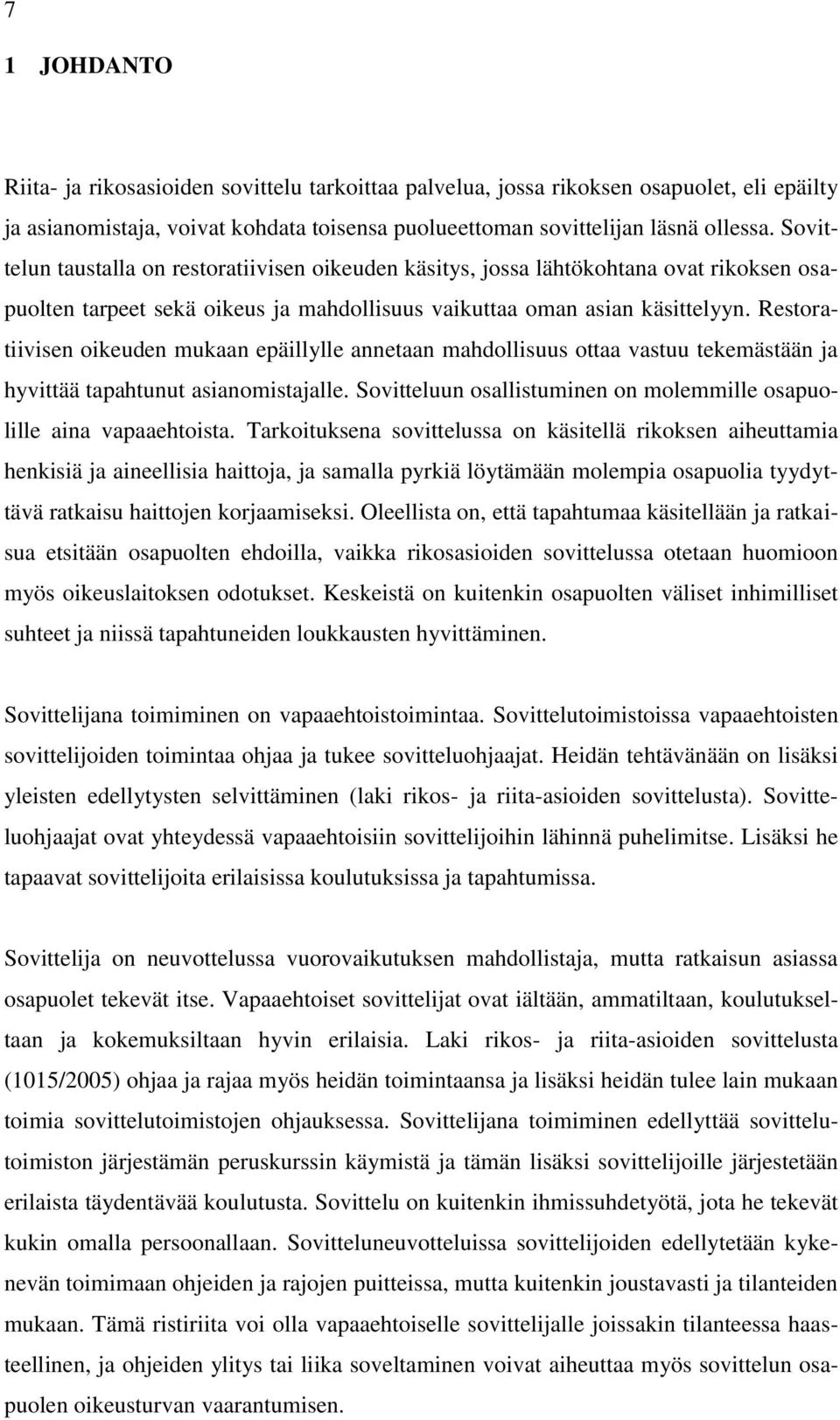 Restoratiivisen oikeuden mukaan epäillylle annetaan mahdollisuus ottaa vastuu tekemästään ja hyvittää tapahtunut asianomistajalle.
