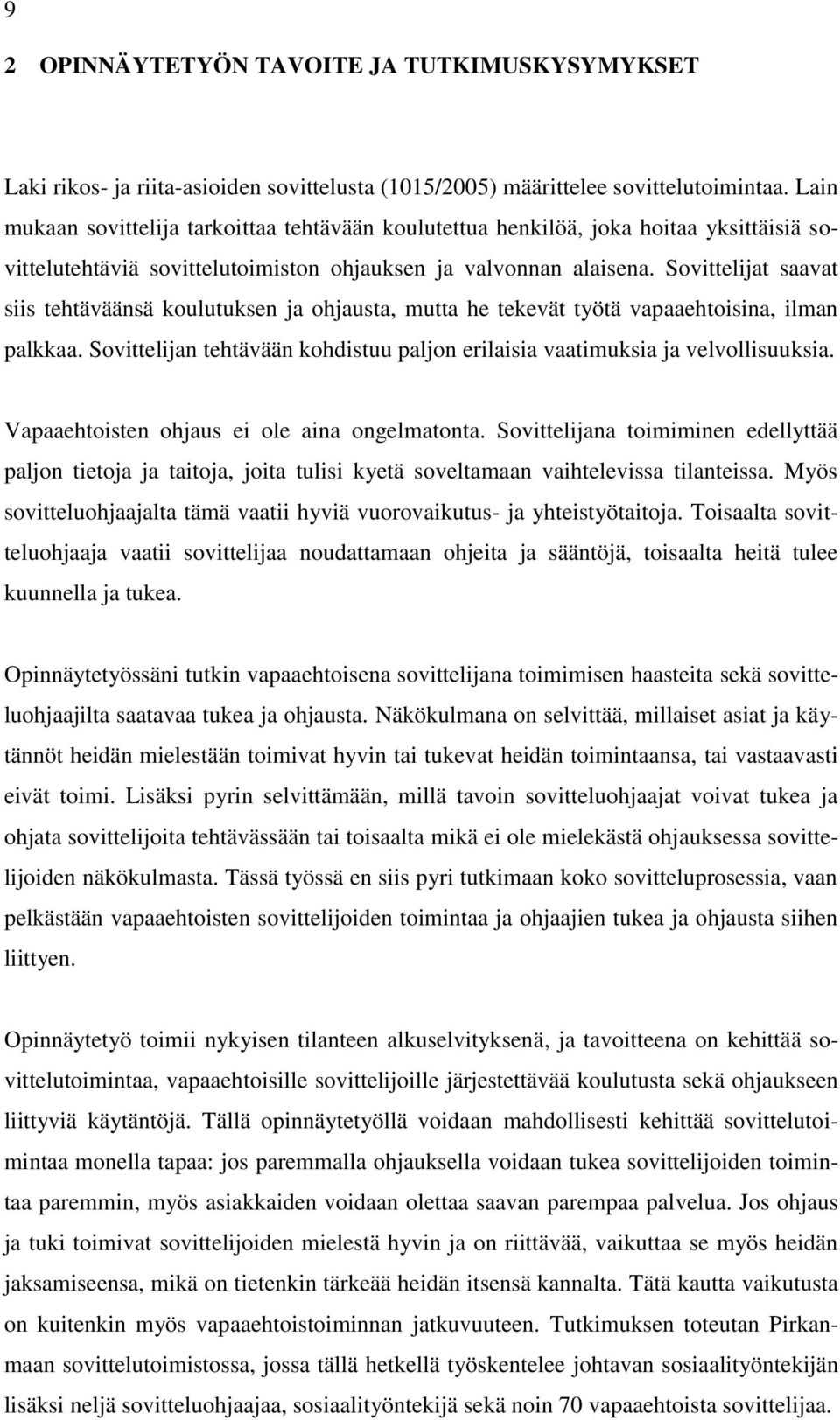 Sovittelijat saavat siis tehtäväänsä koulutuksen ja ohjausta, mutta he tekevät työtä vapaaehtoisina, ilman palkkaa. Sovittelijan tehtävään kohdistuu paljon erilaisia vaatimuksia ja velvollisuuksia.