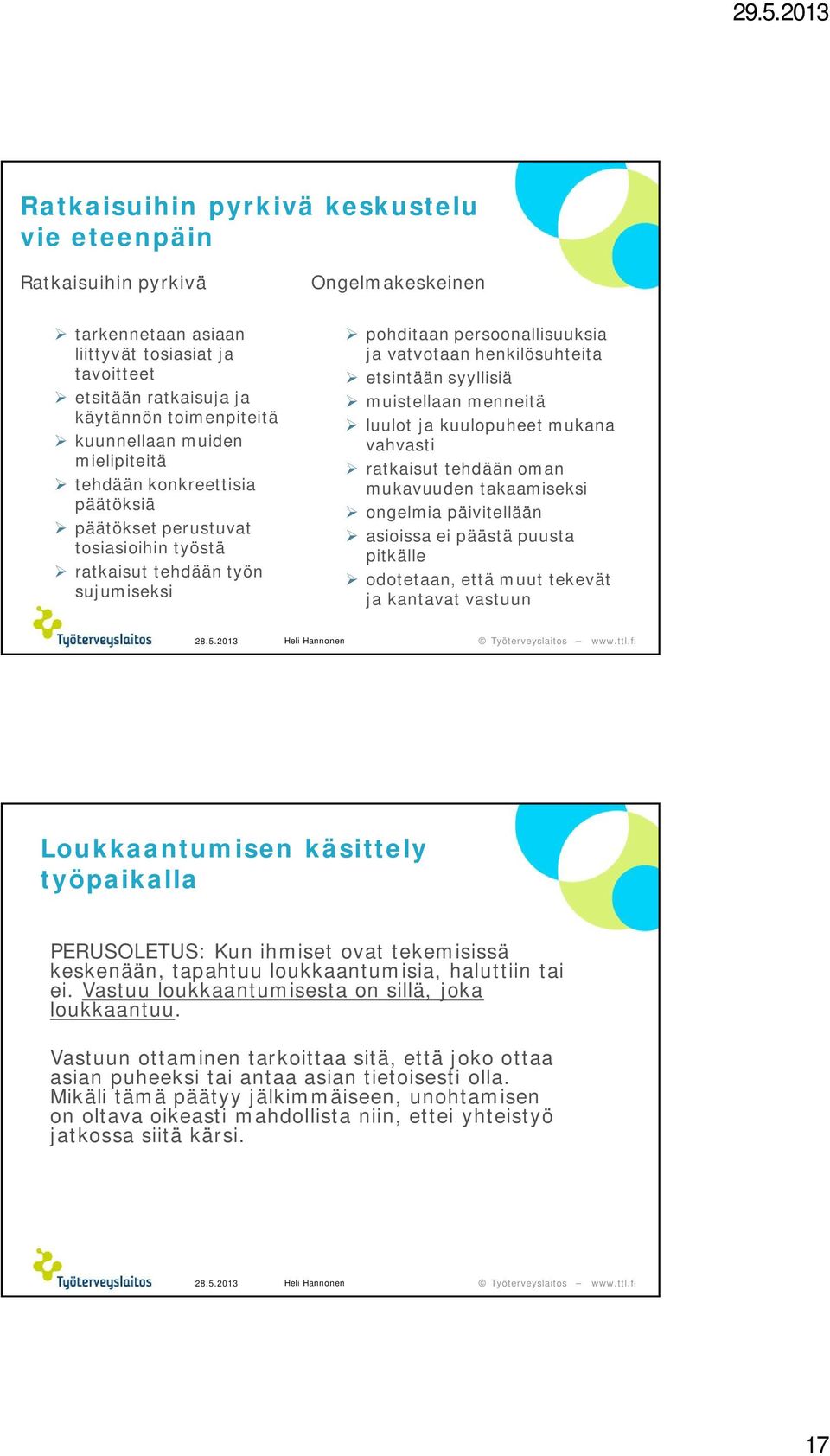 syyllisiä muistellaan menneitä luulot ja kuulopuheet mukana vahvasti ratkaisut tehdään oman mukavuuden takaamiseksi ongelmia päivitellään asioissa ei päästä puusta pitkälle odotetaan, että muut