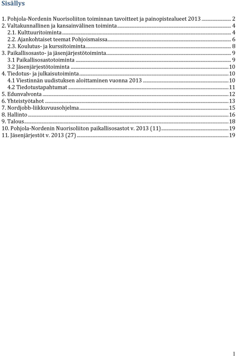 Tiedotus- ja julkaisutoiminta... 10 4.1 Viestinnän uudistuksen aloittaminen vuonna 2013... 10 4.2 Tiedotustapahtumat... 11 5. Edunvalvonta... 12 6. Yhteistyötahot... 13 7.