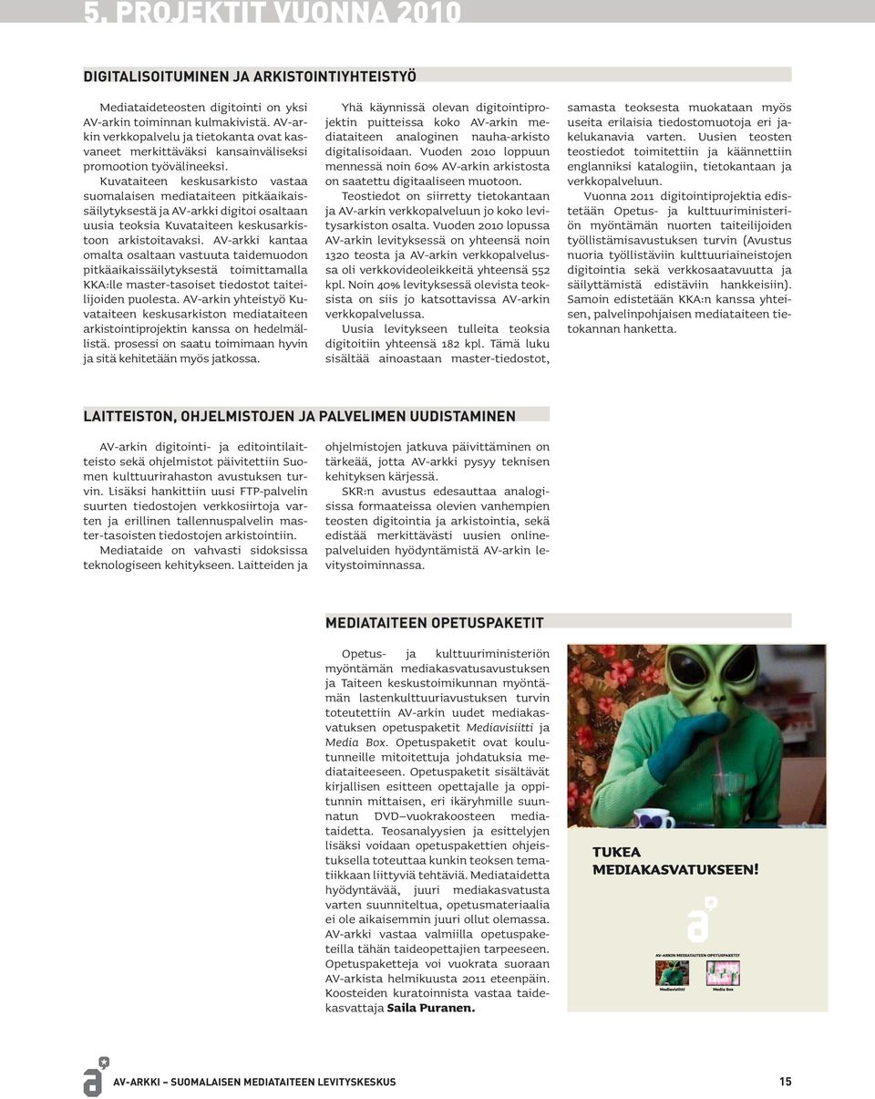 Kuvataiteen keskusarkisto vastaa suomalaisen mediataiteen pitkäaikaissäilytyksestä ja AV-arkki digitoi osaltaan uusia teoksia Kuvataiteen keskusarkistoon arkistoitavaksi.