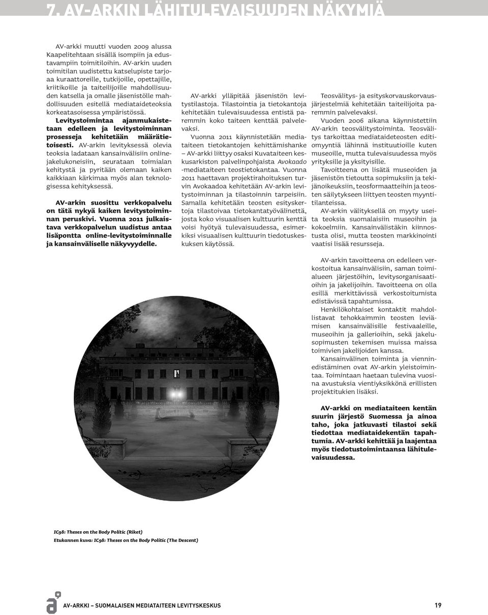 esitellä mediataideteoksia korkeatasoisessa ympäristössä. Levitystoimintaa ajanmukaistetaan edelleen ja levitystoiminnan prosesseja kehitetään määrätietoisesti.