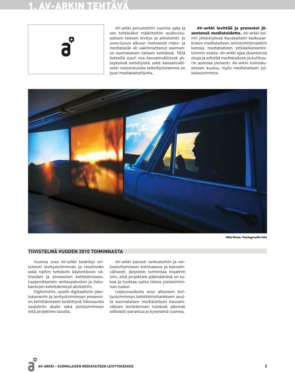 Tällä hetkellä suuri osa kansainvälisissä yhteyksissä esitellyistä sekä kansainvälisesti noteeratuista taiteilijoistamme on juuri mediataiteilijoita.