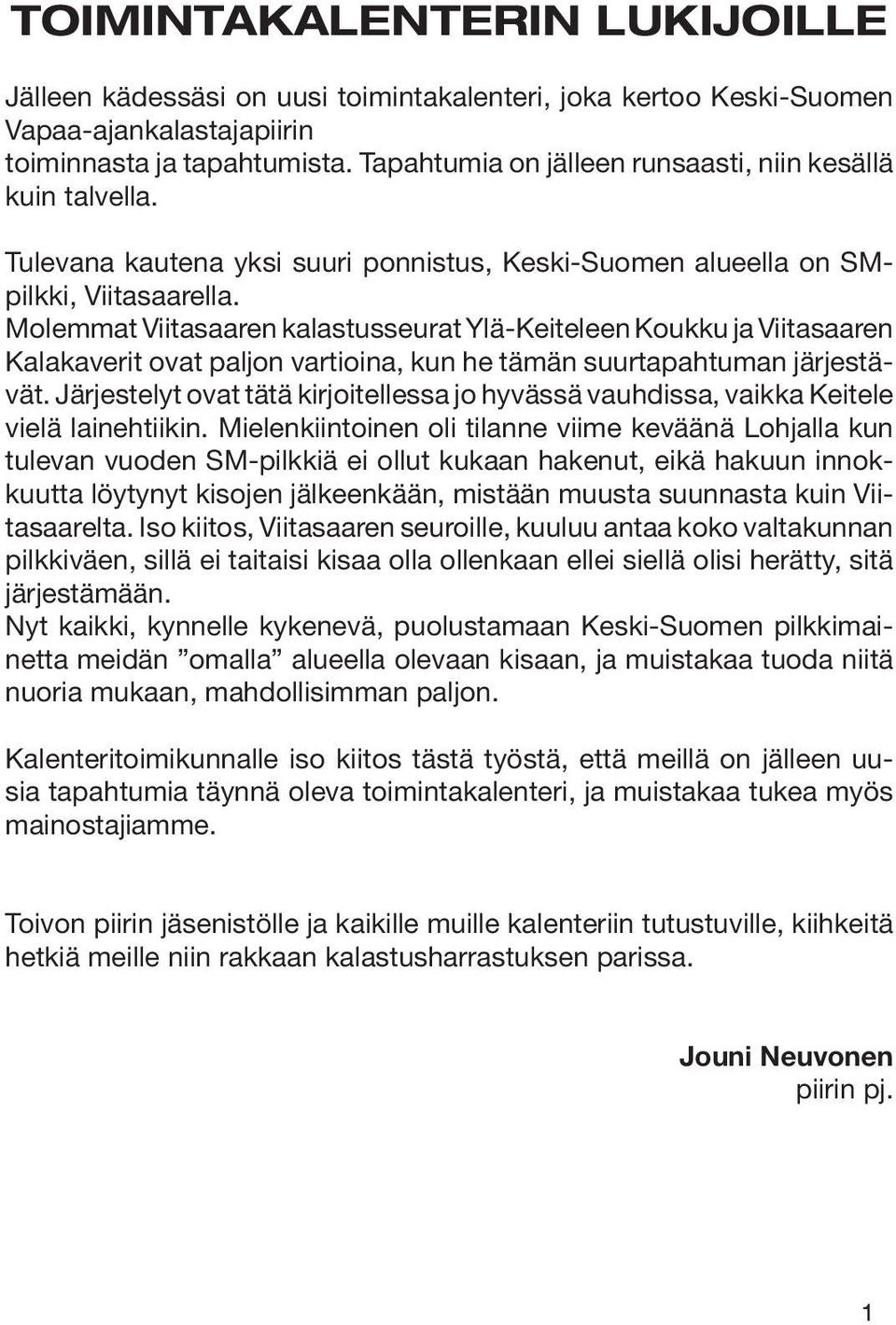 Molemmat Viitasaaren kalastusseurat Ylä-Keiteleen Koukku ja Viitasaaren Kalakaverit ovat paljon vartioina, kun he tämän suurtapahtuman järjestävät.