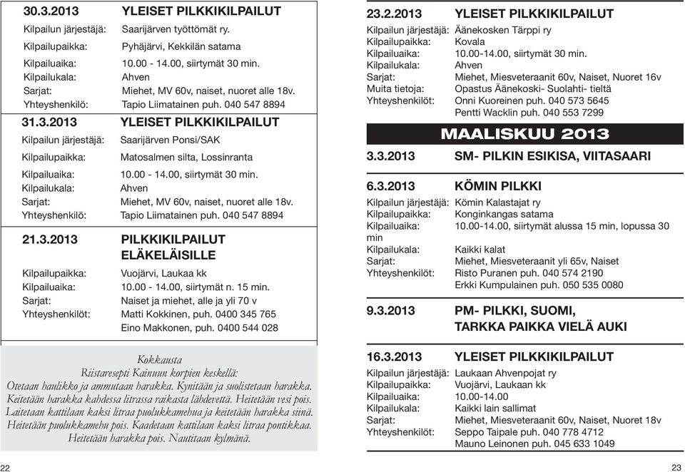 .3.2013 YLEISET PILKKIKILPAILUT Kilpailun järjestäjä: Kilpailupaikka: Saarijärven Ponsi/SAK Matosalmen silta, Lossinranta Kilpailuaika: 10.00-14.00, siirtymät 30 min.