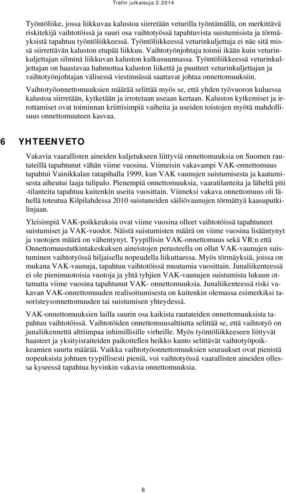 Vaihtotyönjohtaja toimii ikään kuin veturinkuljettajan silminä liikkuvan kaluston kulkusuunnassa.