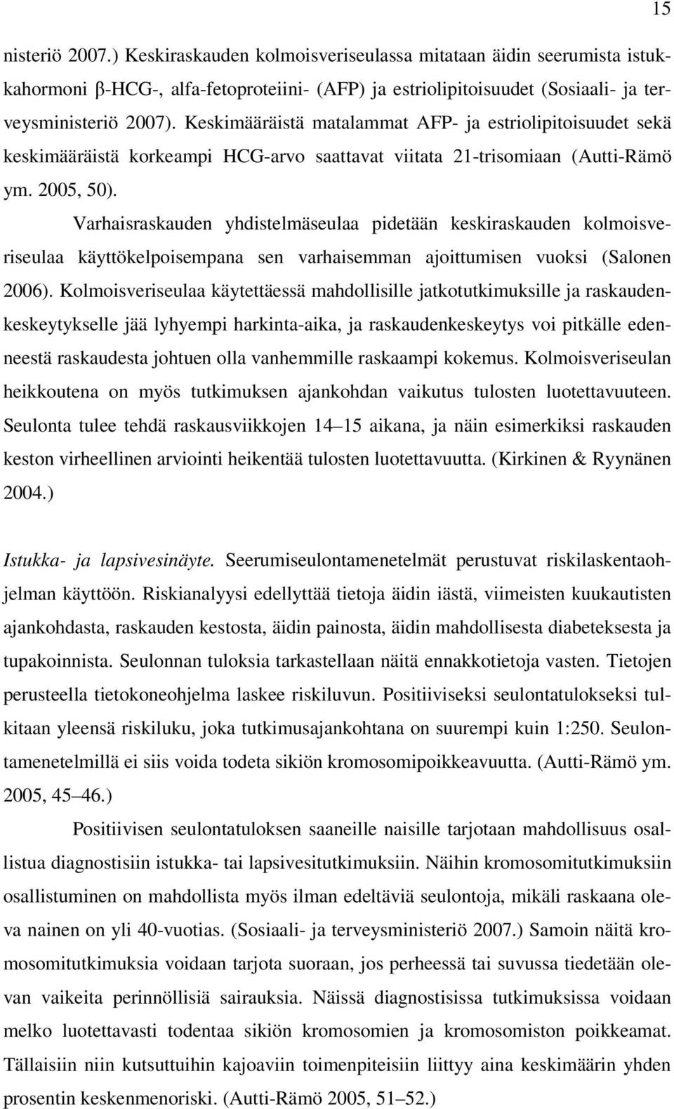 Varhaisraskauden yhdistelmäseulaa pidetään keskiraskauden kolmoisveriseulaa käyttökelpoisempana sen varhaisemman ajoittumisen vuoksi (Salonen 2006).