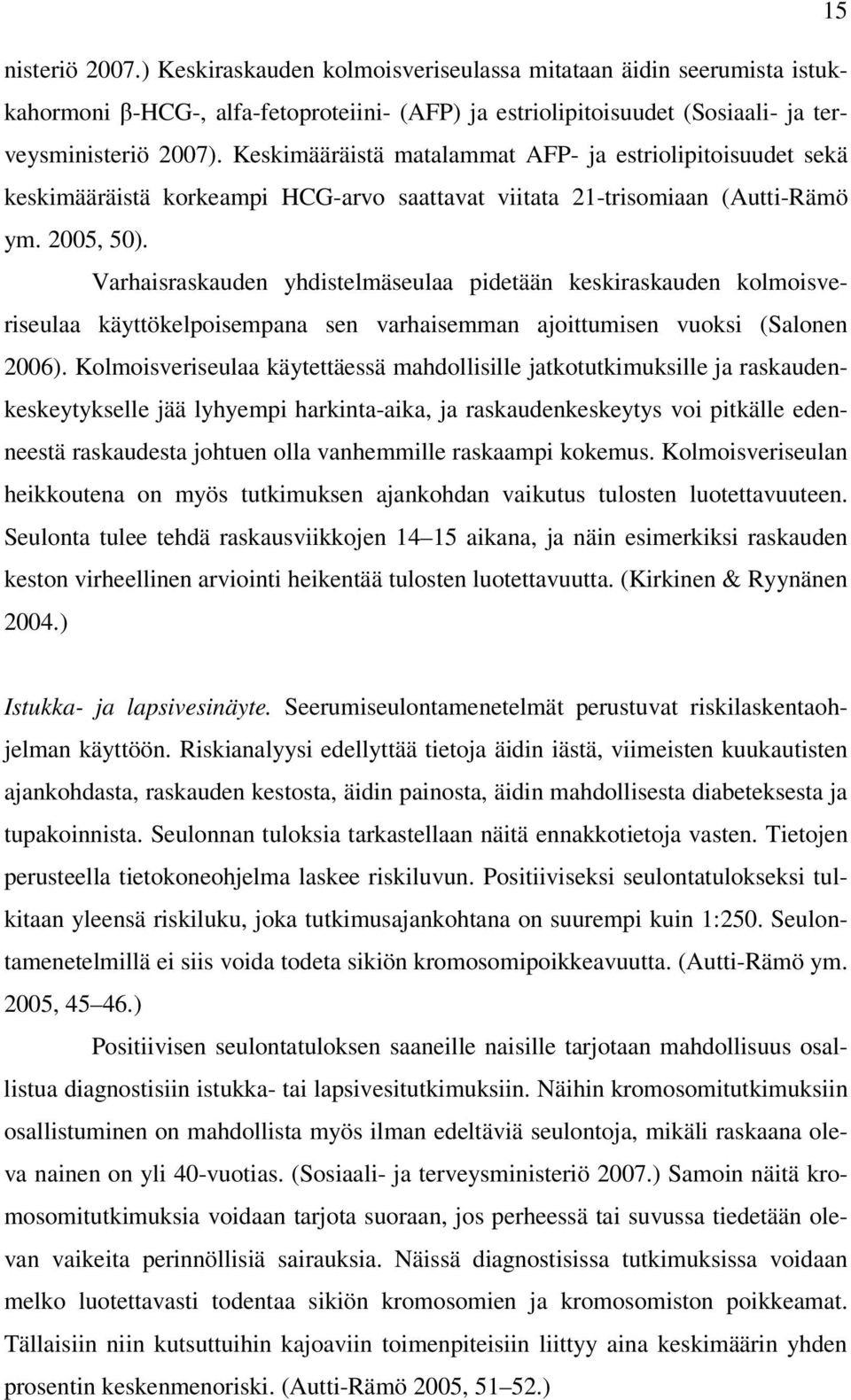 Varhaisraskauden yhdistelmäseulaa pidetään keskiraskauden kolmoisveriseulaa käyttökelpoisempana sen varhaisemman ajoittumisen vuoksi (Salonen 2006).