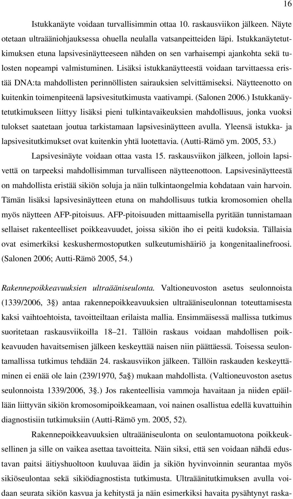 Lisäksi istukkanäytteestä voidaan tarvittaessa eristää DNA:ta mahdollisten perinnöllisten sairauksien selvittämiseksi. Näytteenotto on kuitenkin toimenpiteenä lapsivesitutkimusta vaativampi.