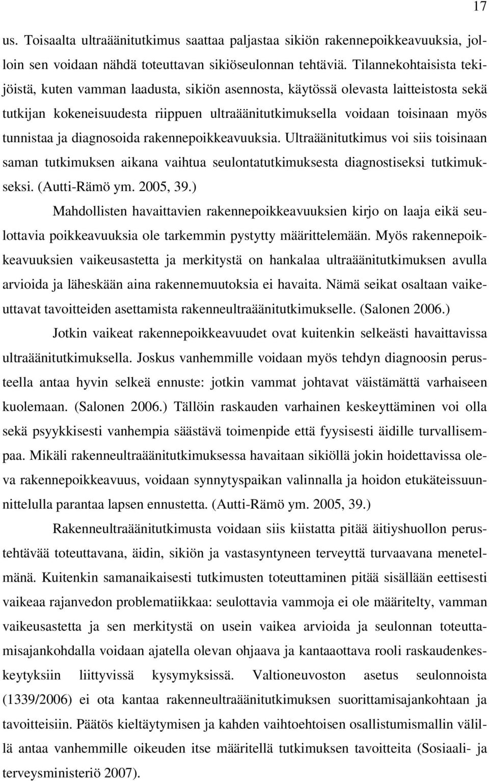 ja diagnosoida rakennepoikkeavuuksia. Ultraäänitutkimus voi siis toisinaan saman tutkimuksen aikana vaihtua seulontatutkimuksesta diagnostiseksi tutkimukseksi. (Autti-Rämö ym. 2005, 39.