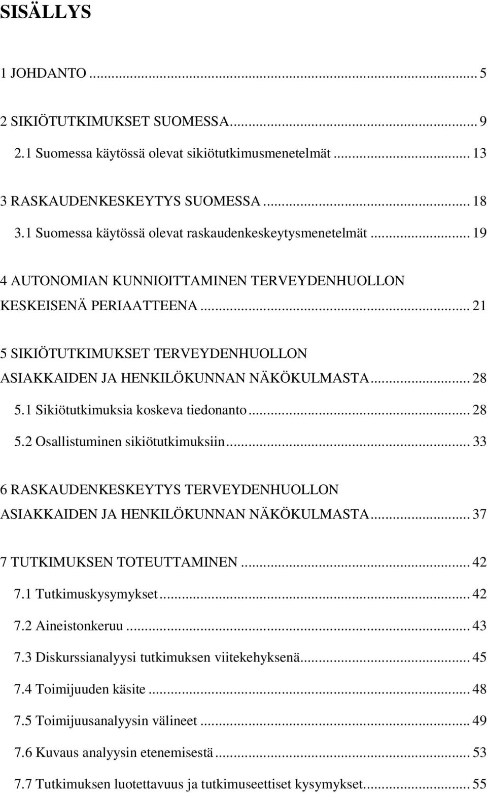 .. 21 5 SIKIÖTUTKIMUKSET TERVEYDENHUOLLON ASIAKKAIDEN JA HENKILÖKUNNAN NÄKÖKULMASTA... 28 5.1 Sikiötutkimuksia koskeva tiedonanto... 28 5.2 Osallistuminen sikiötutkimuksiin.