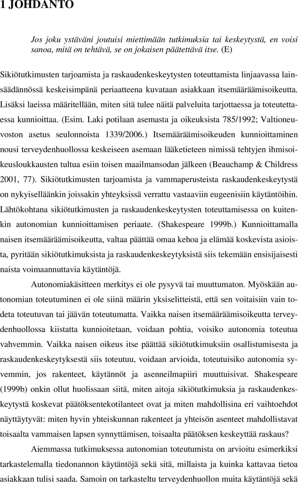 Lisäksi laeissa määritellään, miten sitä tulee näitä palveluita tarjottaessa ja toteutettaessa kunnioittaa. (Esim.