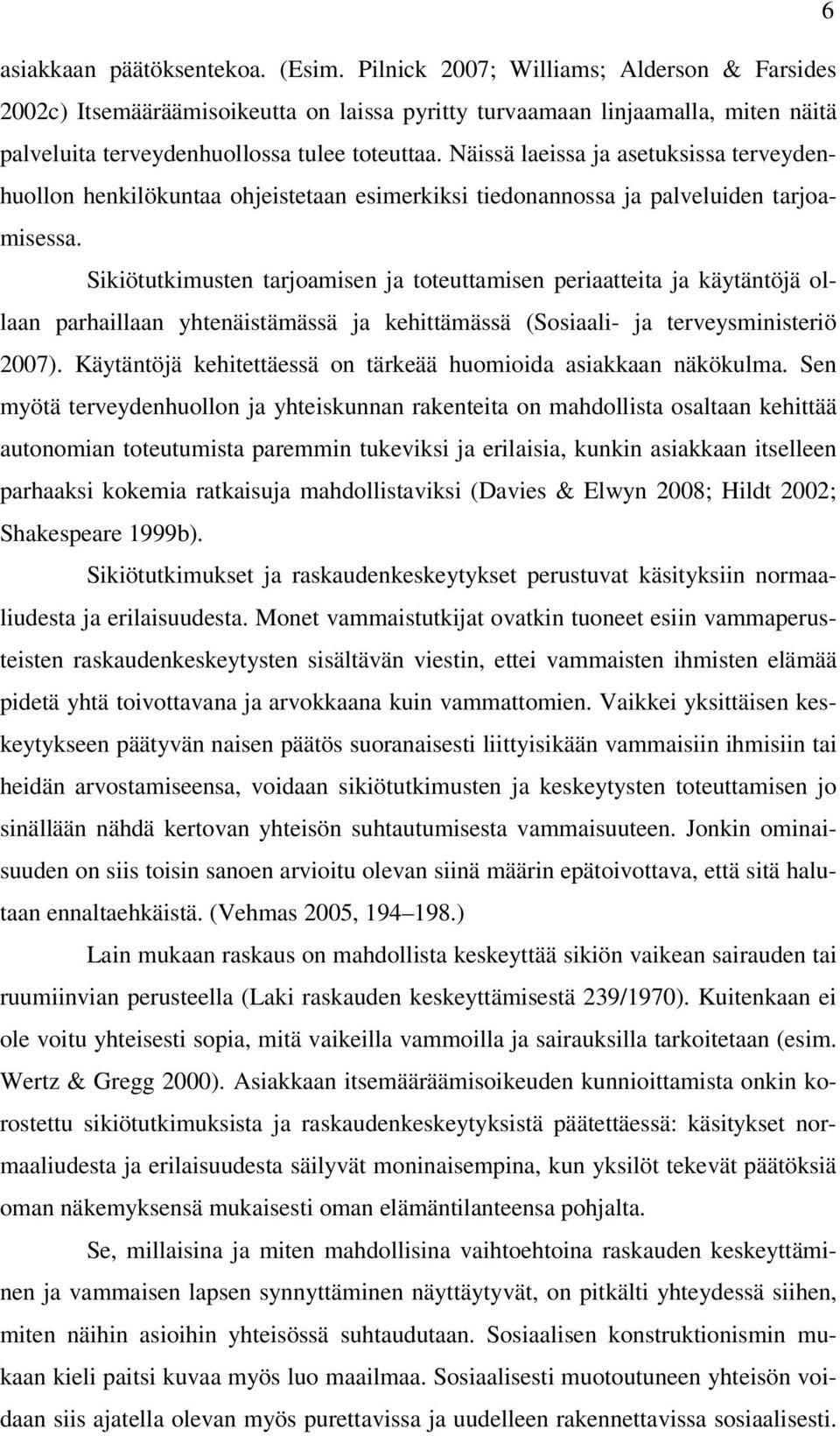 Näissä laeissa ja asetuksissa terveydenhuollon henkilökuntaa ohjeistetaan esimerkiksi tiedonannossa ja palveluiden tarjoamisessa.